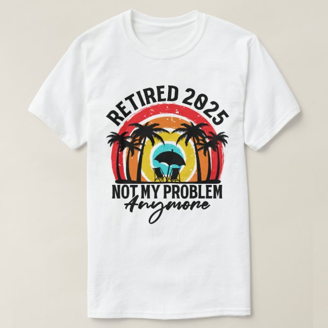 T-shirt Retraité 2025 Pas mon problème Plus Retraite (Design devant)