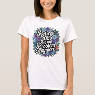 T-shirt Retraité 2025 Pas mon problème Plus Retraite