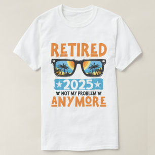 T-shirt Retraité 2025 Pas mon problème Plus Retraite
