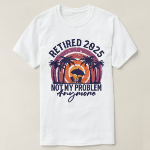 T-shirt Retraité 2025 Pas mon problème Plus Retraite
