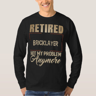 T-shirt Retraité Bricklayer Pas mon problème Plus Brickla