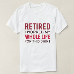T-shirt Retraité J'ai Travaillé Toute Ma Vie Pour Ce T-Shi