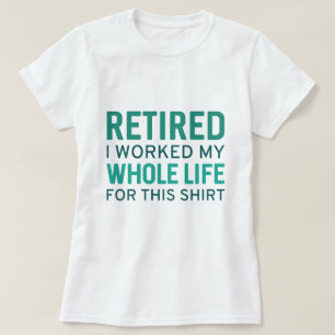 T-shirt Retraité J'Ai Travaillé Toute Ma Vie Pour Cette Ch
