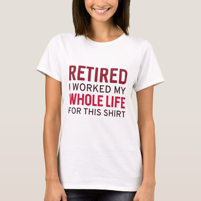 T-shirt Retraité J'Ai Travaillé Toute Ma Vie Pour Cette Ch (Devant)