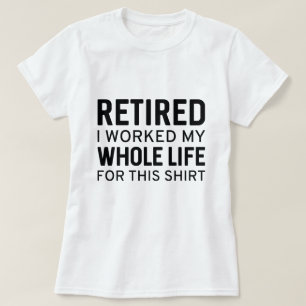 T-shirt Retraité J'Ai Travaillé Toute Ma Vie Pour Cette Ch