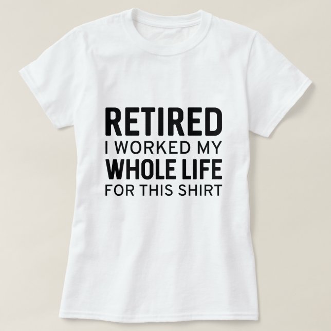 T-shirt Retraité J'Ai Travaillé Toute Ma Vie Pour Cette Ch (Design devant)
