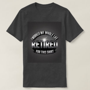 T-shirt Retraité J'Ai Travaillé Toute Ma Vie Pour Cette Ch