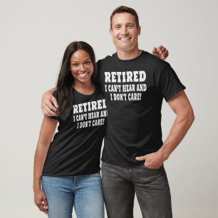 T-shirt Retraité Je ne peux pas entendre Je ne me soucie p