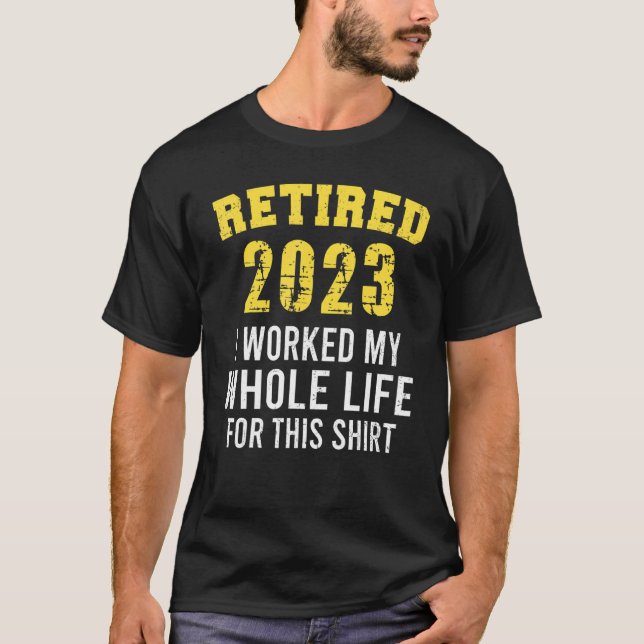 T-shirt Retraite Retraite 2023 J'Ai Travaillé Toute Ma Vie (Devant)