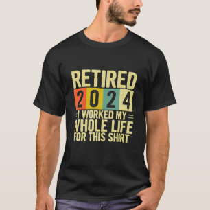 T-shirt Retraite Retraite 2024 J'Ai Travaillé Toute Ma Vie
