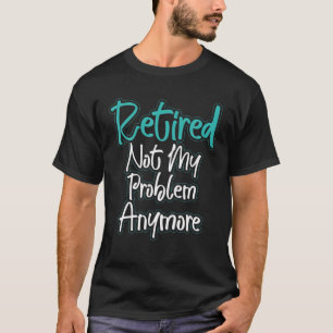 T-shirt Retraite vintage N'Est Plus Mon Problème Plus Prés