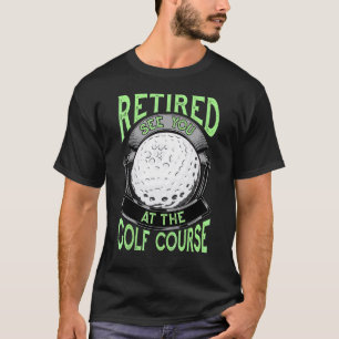 T-shirt Retraité Vous Voir Au Golf Course Retirement Golf
