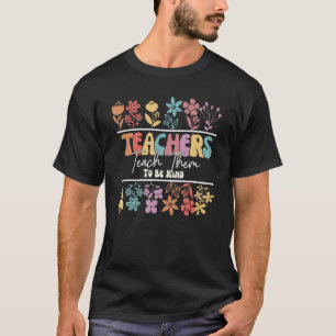 T-shirt Retro Floral Teacher Teach Them To Be Kind Teacher