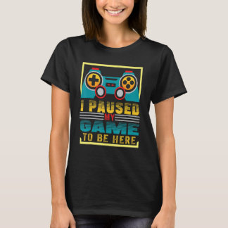 T-shirt Retro GAMER PAUSED GAME TO BE HERE Video Game Game
