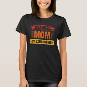 T-shirt Retro Raising My Mom is Exhausing Men Femmes Sayi