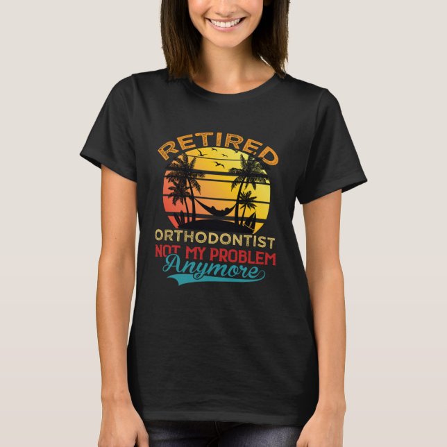 T-shirt Retro Retired Orthodontist Not My Problem Anymore  (Devant)