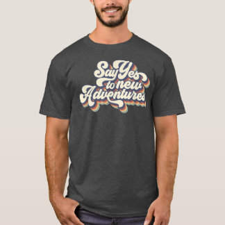 T-shirt Retro Vintage Dites Oui Aux Nouvelles Aventures Ca