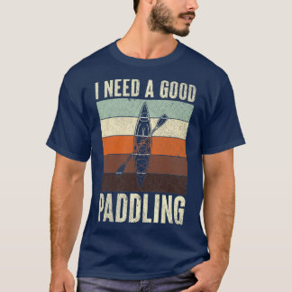 T-shirt Retro Vintage I Need A Good Paddling Kayaker Life 