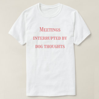 T-shirt Réunions interrompues par des pensées de chien – D