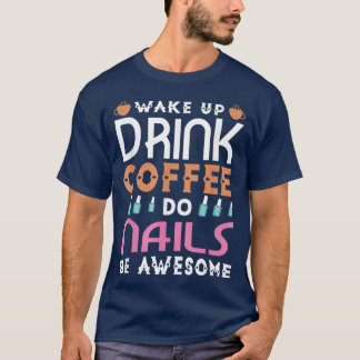 T-shirt Réveillez-vous boire du café faire ongles être gén