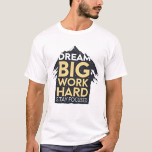 T-shirt Rêvez grand, travaillez dur, restez concentré