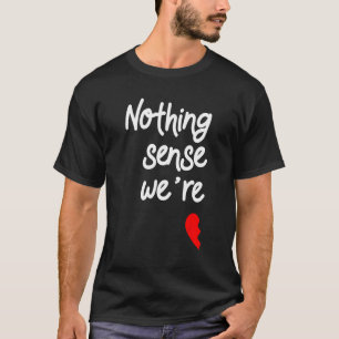 T-shirt Rien n'a de sens quand nous sommes hors Valentines