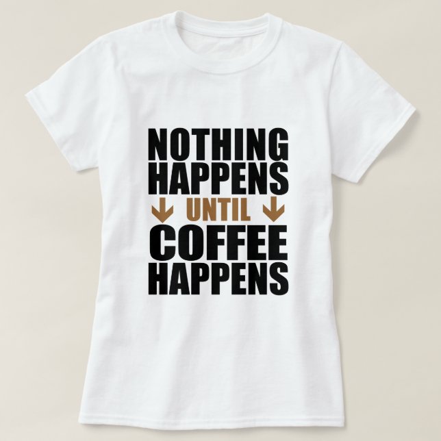 T-shirt Rien N'Arrive Jusqu'À Ce Que Le Café Arrive (Design devant)
