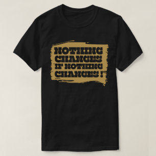 T-shirt RIEN NE CHANGE SI RIEN NE CHANGE L'inspiration