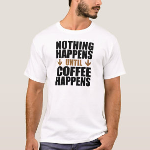 T-shirt Rien ne se produit jusqu'à ce que le café se