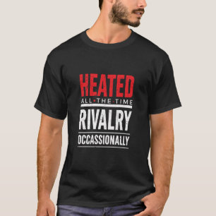 T-shirt Rivalité Chauffée Tout Le Temps Occasionnellement 