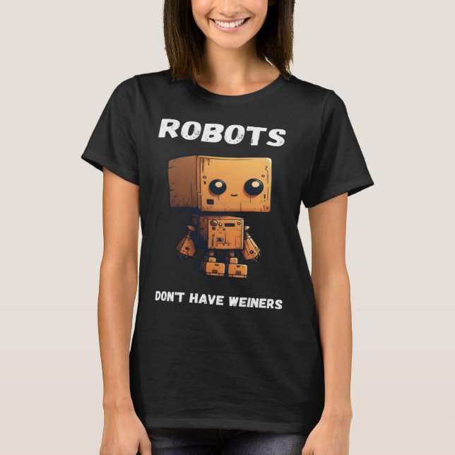 T-shirt Robots don't have weiners Robotic Robotics Bot (Devant)