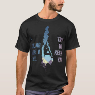 T-shirt Rock Climbing Women I Climb Like A Girl Try To Kee