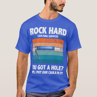 T-shirt Rock Hard Caulking Services You Got A Hole funny