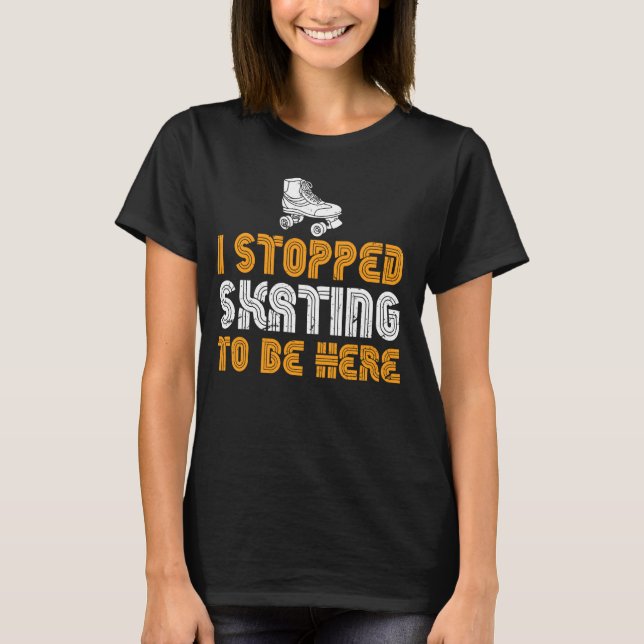 T-shirt Roller Skating Funny Girls I Arrêté Patinage Pour  (Devant)