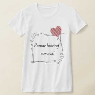 T-shirt Romantiser la Survie - Citation Minimaliste du Cœu