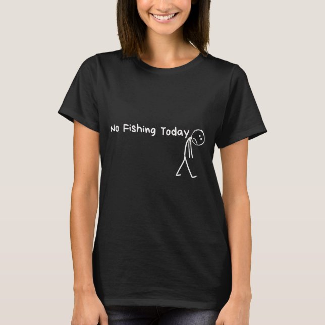 T-shirt Sad Stick Figure Fishing Lover No Fishing Today Fa (Devant)