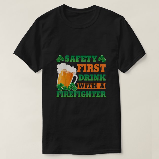 T-shirt Safety First Boire Avec Un Pompier Funny St Pat (Design devant)