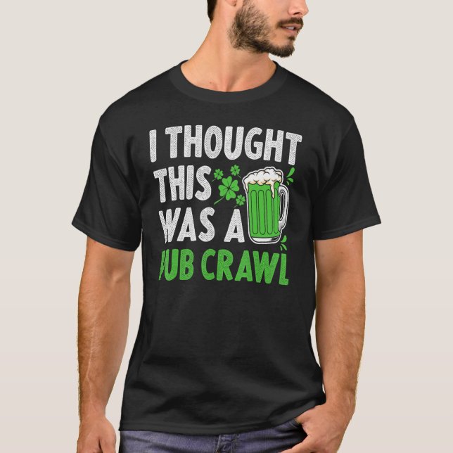 T-shirt Saint Patricks Day I Thought This Was A Pub Crawl (Devant)