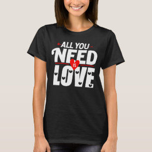 T-shirt Saint Valentin Tout ce dont vous avez besoin est A
