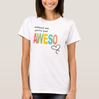 T-shirt sans moi, vous êtes juste aweso