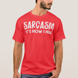 T-shirt Sarcasme c'est comme ça que je me serre dans mes b