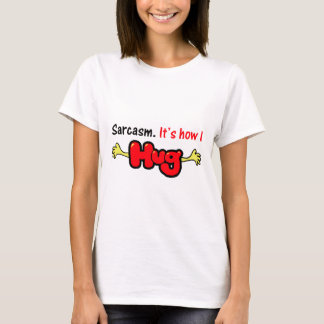 T-shirt Sarcasme. Il est comment j'étreins