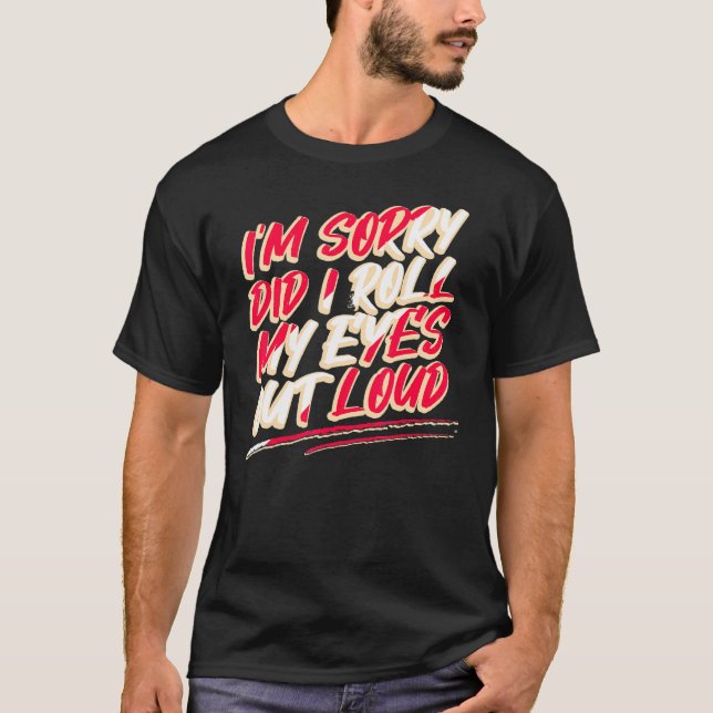 T-shirt Sarcasme Je Suis Désolé D'Avoir Lancé Les Yeux Hau (Devant)