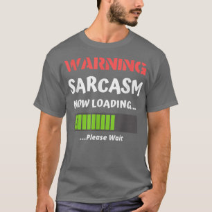 T-shirt Sarcastic Humour Warning Sarcasm Now Loading Funn