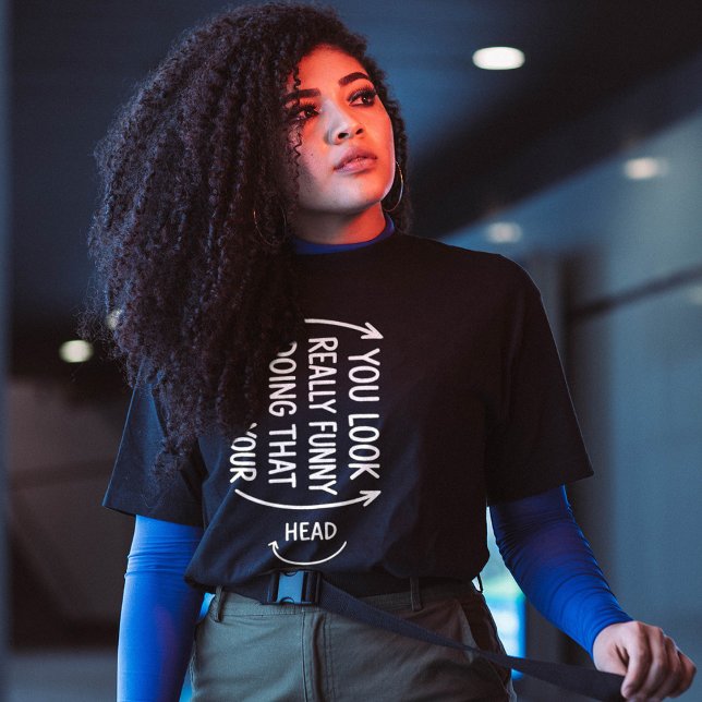 T-shirt Sarcastic You Look Really Funny Doing That Quote (Créateur téléchargé)