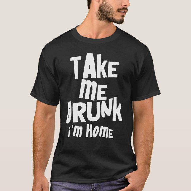 T-shirt Sarcastique Me prendre ivre Je suis à la maison Je (Devant)