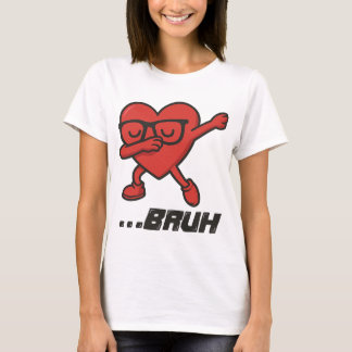 T-shirt Sassy Dabbing Heart “…BRUH” Funny Women’s Tee