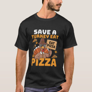 T-shirt Save A Turkey Eat Pizza Funny Thanksgiving pizza