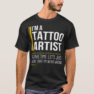 T-shirt Save Time Lets Assume Tattoo Artist Is Never Wrong