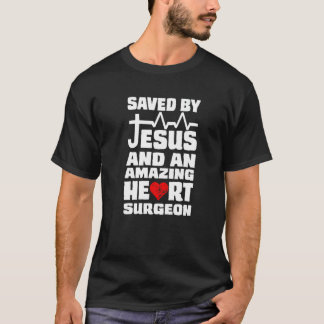 T-shirt Saved By Jesus And An Amazing Heart Surgeon Heart 